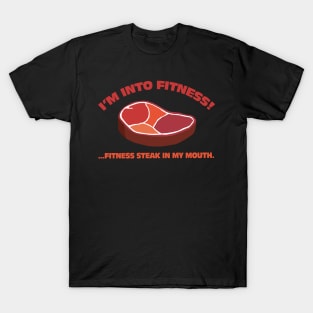 I'm Into Fitness!...Fitness Steak In My Mouth. T-Shirt